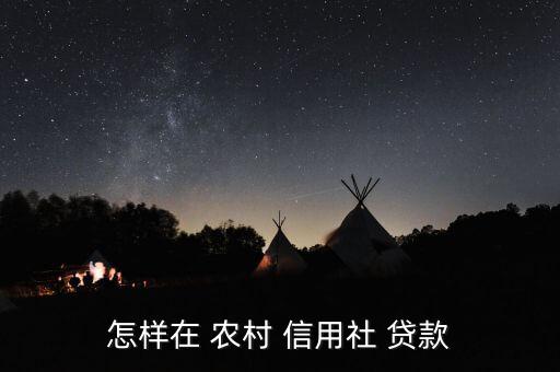 怎樣在 農村 信用社 貸款