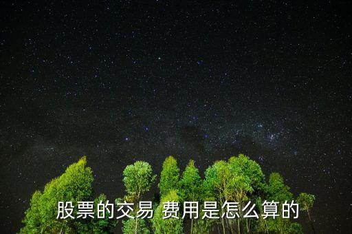 股票費用怎么算,股票交易費用包括手續(xù)費、過戶費、交易傭金