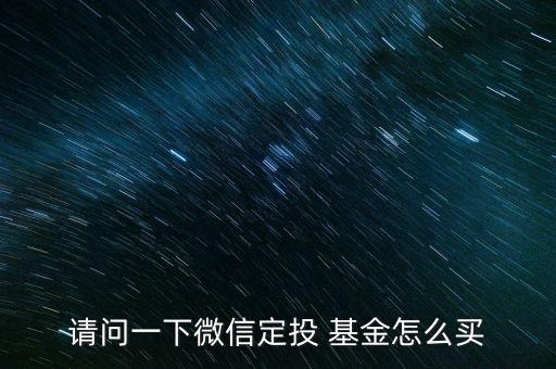 請(qǐng)問(wèn)一下微信定投 基金怎么買(mǎi)