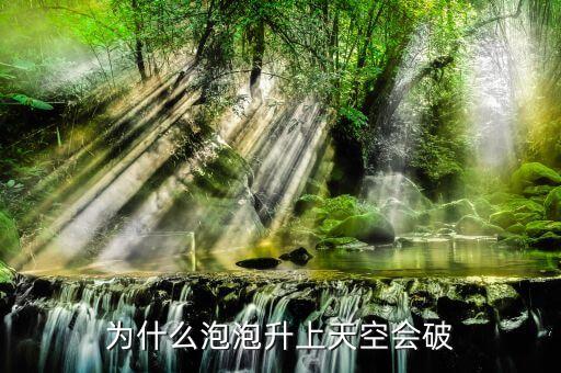 泡沫爆破是什么原因，為什么泡泡升上天空會破