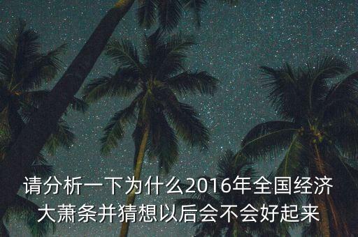 請分析一下為什么2016年全國經濟大蕭條并猜想以后會不會好起來