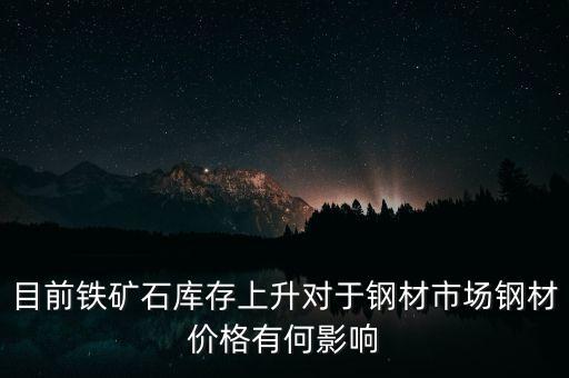 鐵礦石價(jià)格上漲對(duì)螺紋鋼期貨價(jià)格有什么影響，目前鐵礦石庫(kù)存上升對(duì)于鋼材市場(chǎng)鋼材價(jià)格有何影響