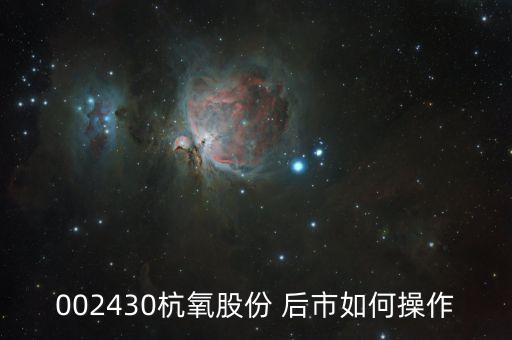 002430杭氧股份是作什么，菜鳥咨詢股票