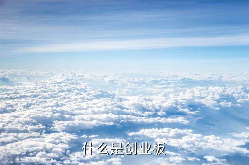 什么是創(chuàng)業(yè)版，中國創(chuàng)業(yè)板是怎么回事