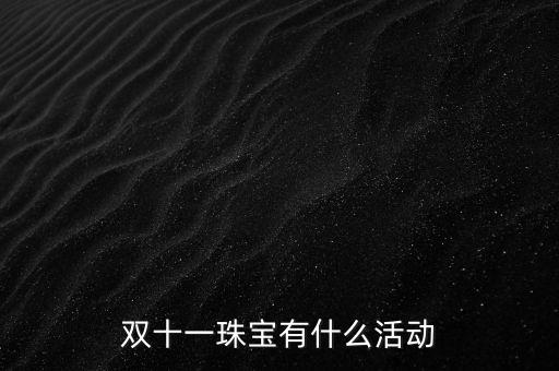 天津老鳳祥雙十一有什么活動(dòng)，雙十一珠寶有什么活動(dòng)