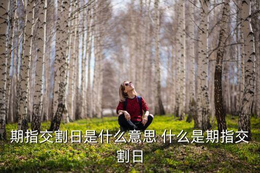 期指交割周是什么意思，期指交割日是什么意思 做了有什么影響