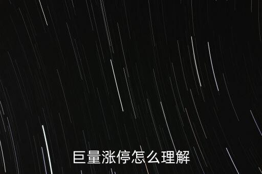 巨量封漲停什么意思，巨量賣不讓封漲停是什么意思