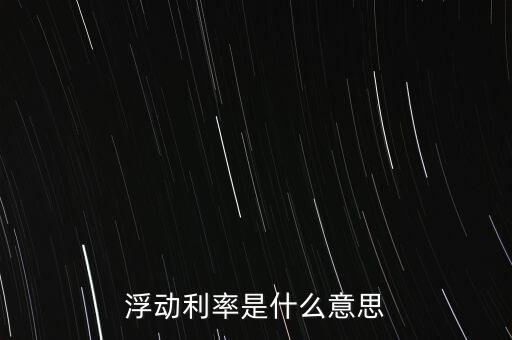 浮動(dòng)利率是什么意思，金融工程中浮動(dòng)利率LIBOR01是什么意思
