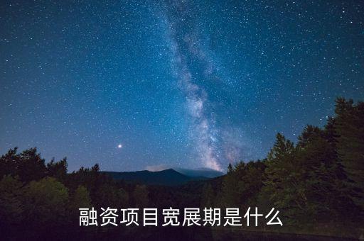 融資展期是什么意思，融資項(xiàng)目寬展期是什么