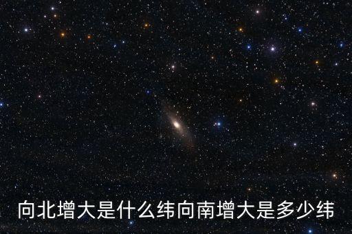 北緯向什么增大，緯度是由什么向什么逐漸擴大