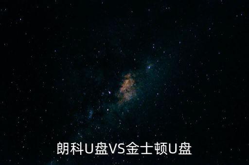 朗科為什么爭不過金士頓，金士頓優(yōu)盤和朗科優(yōu)盤比較哪個(gè)質(zhì)量更好些