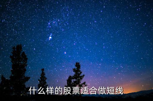 什么樣股票可以短期持有，什么樣股票適合短期炒什么樣的股票適合長(zhǎng)期持有