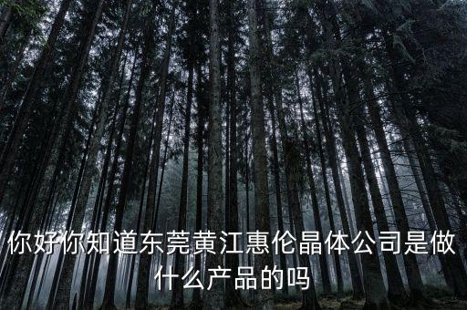 惠倫晶體是干什么的，你好你知道東莞黃江惠倫晶體公司是做什么產(chǎn)品的嗎