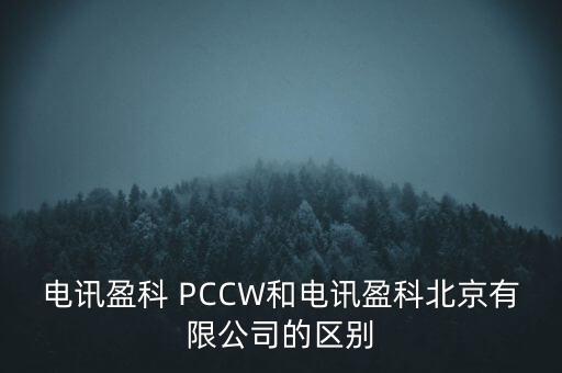 Pccwhkt和聯(lián)通什么關(guān)系，電訊盈科 PCCW和電訊盈科北京有限公司的區(qū)別