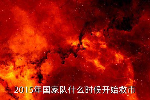 2015年國(guó)家隊(duì)什么時(shí)候開始救市