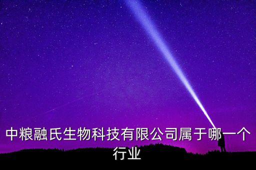 中糧生化什么行業(yè)，中糧融氏生物科技有限公司屬于哪一個(gè)行業(yè)