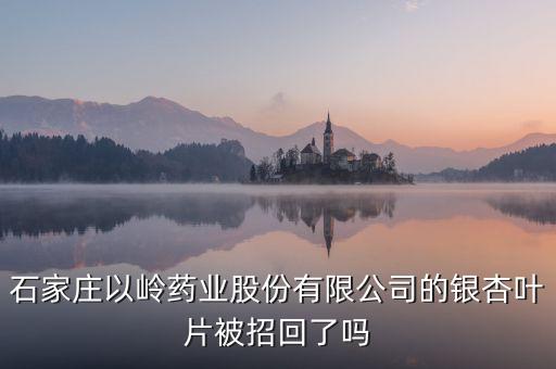 銀杏葉片為什么召回，浙江萬邦銀杏葉滴丸為什么要召回有質(zhì)量問題嗎