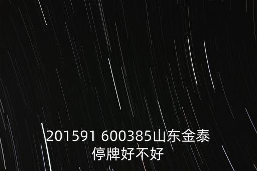 金力泰為什么停牌，201591 600385山東金泰停牌好不好
