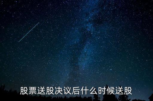 利君股份什么時(shí)候送股，股票送股決議后什么時(shí)候送股