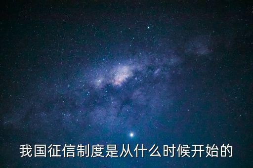 我國(guó)征信制度是從什么時(shí)候開(kāi)始的