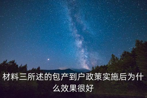 包產(chǎn)到戶為什么效果好，材料三所述的包產(chǎn)到戶政策實施后為什么效果很好