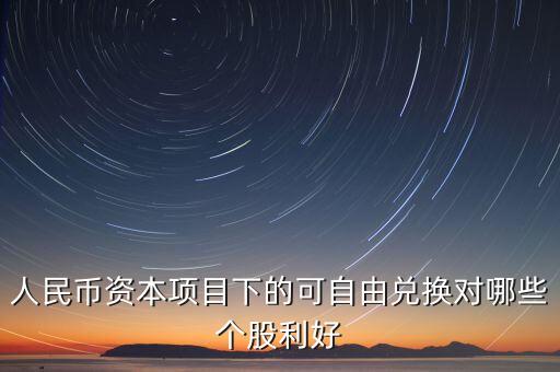 資本項(xiàng)目可以在什么上自由兌換，人民幣資本項(xiàng)目可兌換就是外幣成為外匯