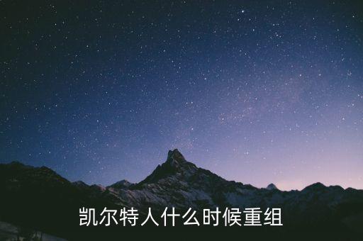 凱恩什么時候重組，凱爾特人什么時候重組