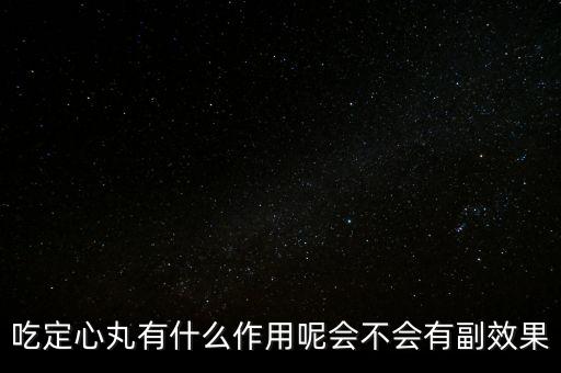 定心丸吃了有什么危害，吃定心丸有什么作用呢會不會有副效果