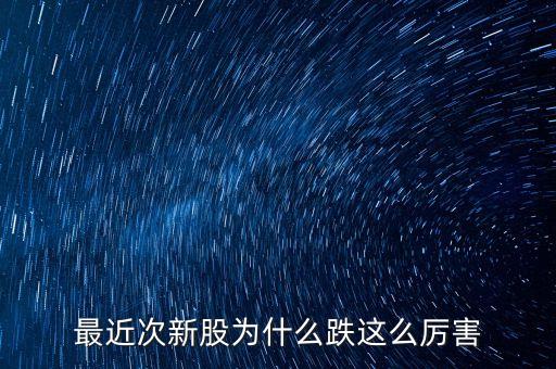 今天次新股為什么大跌，今天股市為什么跌的這么多