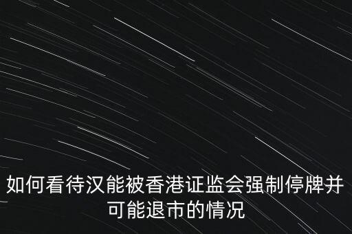 北京漢能控股集團股票為什么停牌，港監(jiān)會責令漢能薄膜停牌為什么呀