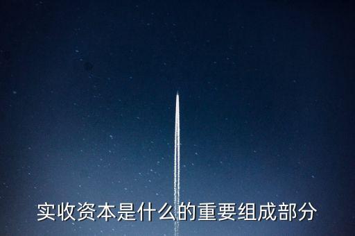 什么叫出資批次，實收資本是什么的重要組成部分