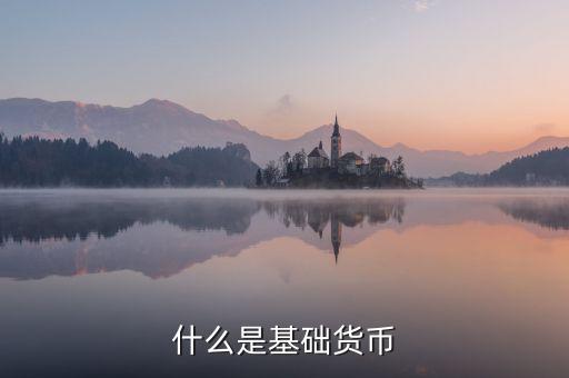 基礎(chǔ)貨幣包括什么，什么是基礎(chǔ)貨幣