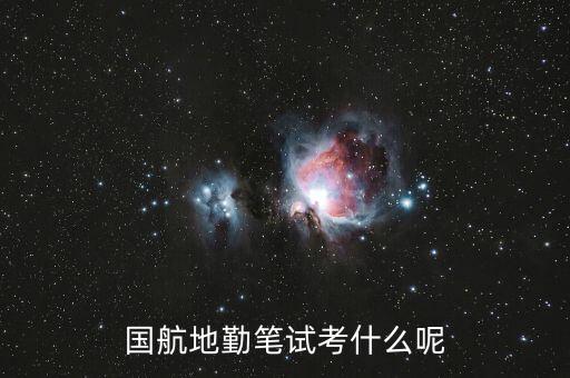 國(guó)航西南分公司筆試考什么，國(guó)航地勤筆試考什么呢