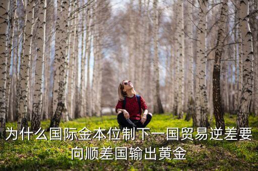中國為什么不出口黃金，為什么國際金本位制下一國貿(mào)易逆差要向順差國輸出黃金