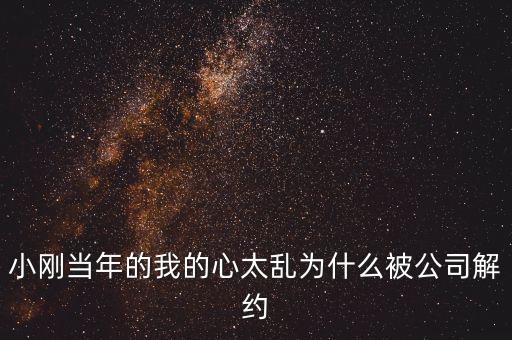 邢本秀為什么被解聘，小剛當年的我的心太亂為什么被公司解約