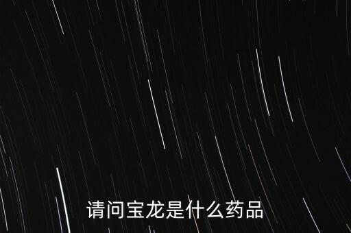 寶龍?jiān)S健康女婿叫什么，請問寶龍是什么藥品