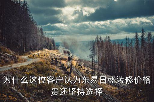 北京東易日盛為什么貴，為什么這位客戶認(rèn)為東易日盛裝修價(jià)格貴還堅(jiān)持選擇