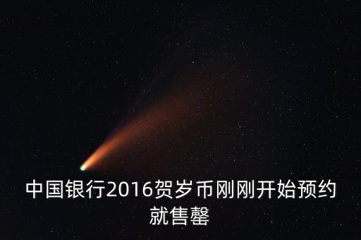 為什么中行紀(jì)念幣售罄，中國(guó)銀行2016賀歲幣剛剛開始預(yù)約就售罄