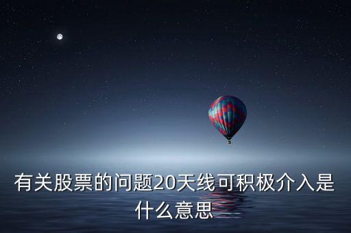 20天線是什么意思，有關(guān)股票的問題20天線可積極介入是什么意思