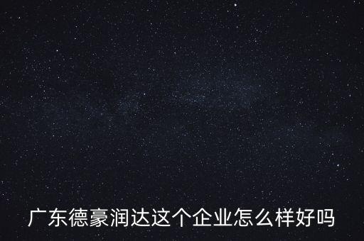 德豪潤(rùn)達(dá)是做什么的，您好您在德豪潤(rùn)達(dá)上班是嗎我想請(qǐng)教您關(guān)于德豪潤(rùn)達(dá)的情況他