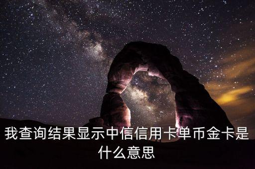 中信香卡gold是什么卡，我查詢結(jié)果顯示中信信用卡單幣金卡是什么意思