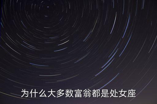 處女座為什么富豪最多，處女座為什么富豪最多