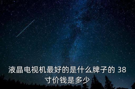 最薪電視是什么牌多少錢，哪個牌子的電視質(zhì)量過硬價錢比較便宜