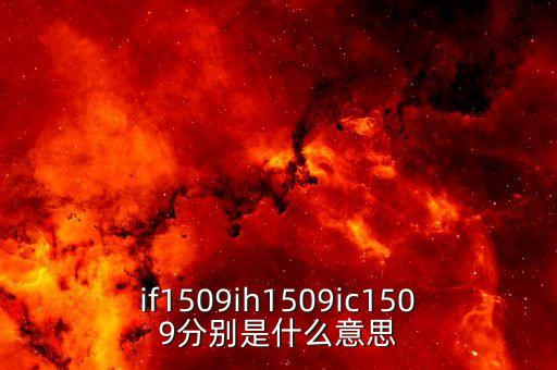 ih1509合約是什么，if1509ih1509ic1509分別是什么意思