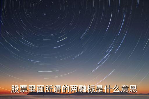 什么是兩融標的股票，股票里面所謂的兩融標是什么意思