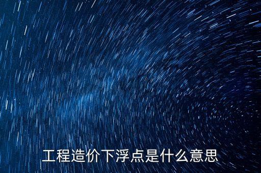 工程總價(jià)下浮9是什么意思，工程造價(jià)浮動(dòng)怎么算拜托各位了 3Q