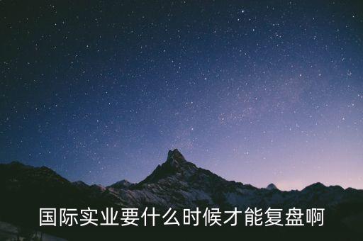 國(guó)際什么時(shí)候復(fù)牌，國(guó)際實(shí)業(yè)要什么時(shí)候才能復(fù)盤(pán)啊