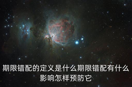 久期錯(cuò)配是什么意思，期限錯(cuò)配的定義是什么期限錯(cuò)配有什么影響怎樣預(yù)防它