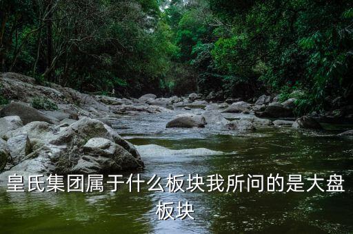 皇氏集團(tuán)什么行業(yè)，皇氏集團(tuán)屬于什么板塊我所問的是大盤板塊