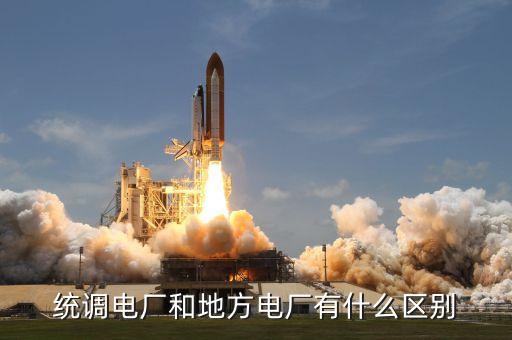 統(tǒng)調電廠和地方電廠有什么區(qū)別